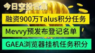 2月9日空投任务合辑|融资900万Talus积分任务|Mevvy预发布登记名单| DePIN项目GAEA浏览器挂机任务积分 #web3 #新手教程 #crypto #领空投#空投任务