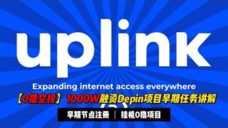 【0撸空投】1000W融资Depin项目Uplink早期任务布局 | 刚开始一天，值得研究