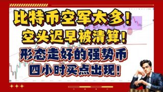 比特币空军太多！空头迟早被清算！丨形态走好的强势币种，四小时买点出现！丨调仓是为了换更多的比特币丨