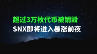 超过3万枚代币已被销毁，SNX即将进入暴涨前夜